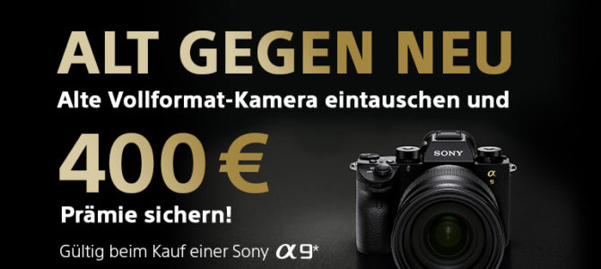 Sony Alpha 9 – Alt gegen Neu Aktion! Sony Alpha 9 – Alt gegen Neu Aktion!